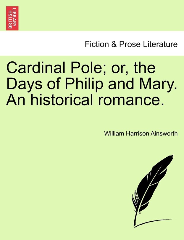 Cardinal Pole; Or, The Days Of Philip And Mary. An Historical Romance.