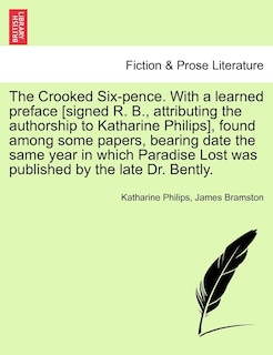 Front cover_The Crooked Six-pence. With A Learned Preface [signed R. B., Attributing The Authorship To Katharine Philips], Found Among Some Papers, Bearing Date The Same Year In Which Paradise Lost Was Published By The Late Dr. Bently.