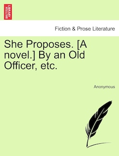 Front cover_She Proposes. [a Novel.] By An Old Officer, Etc.