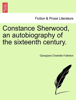 Front cover_Constance Sherwood, An Autobiography Of The Sixteenth Century.