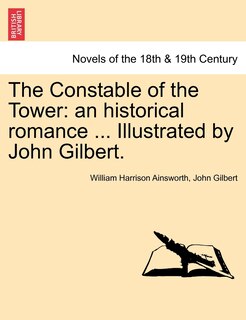 The Constable Of The Tower: an historical romance ... Illustrated by John Gilbert. Vol. I