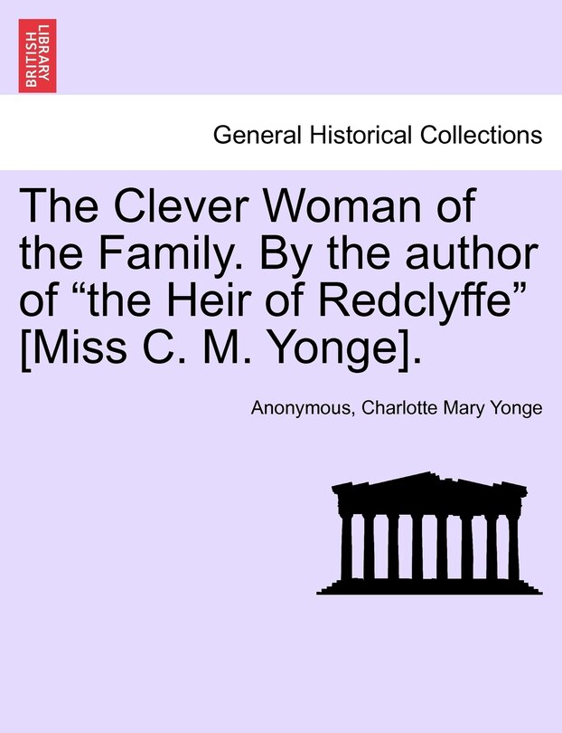 Front cover_The Clever Woman Of The Family. By The Author Of the Heir Of Redclyffe [miss C. M. Yonge].