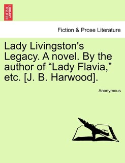 Front cover_Lady Livingston's Legacy. A Novel. By The Author Of lady Flavia, Etc. [j. B. Harwood].