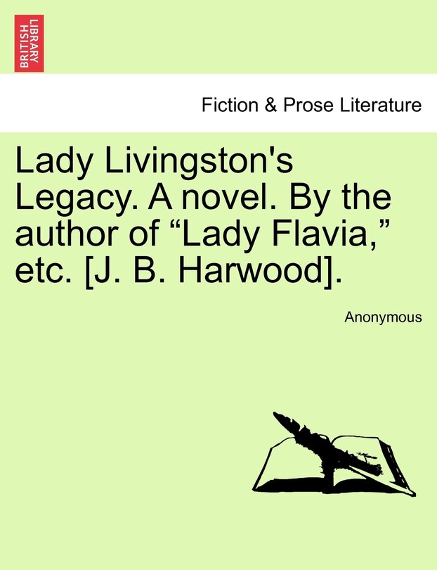 Front cover_Lady Livingston's Legacy. A Novel. By The Author Of lady Flavia, Etc. [j. B. Harwood].