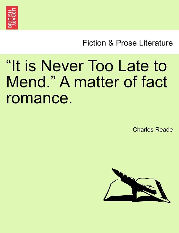 Front cover_It Is Never Too Late to Mend. a Matter of Fact Romance.