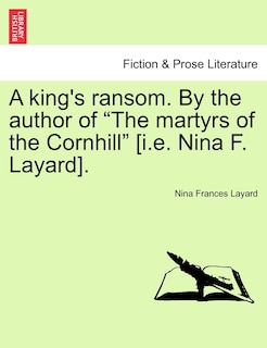 Front cover_A King's Ransom. By The Author Of the Martyrs Of The Cornhill [i.e. Nina F. Layard].