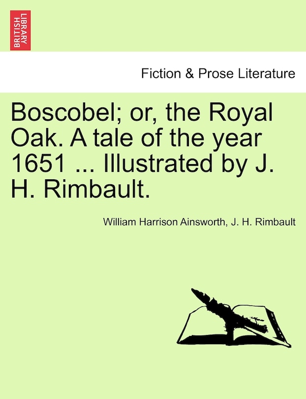 Front cover_Boscobel; Or, The Royal Oak. A Tale Of The Year 1651 ... Illustrated By J. H. Rimbault.