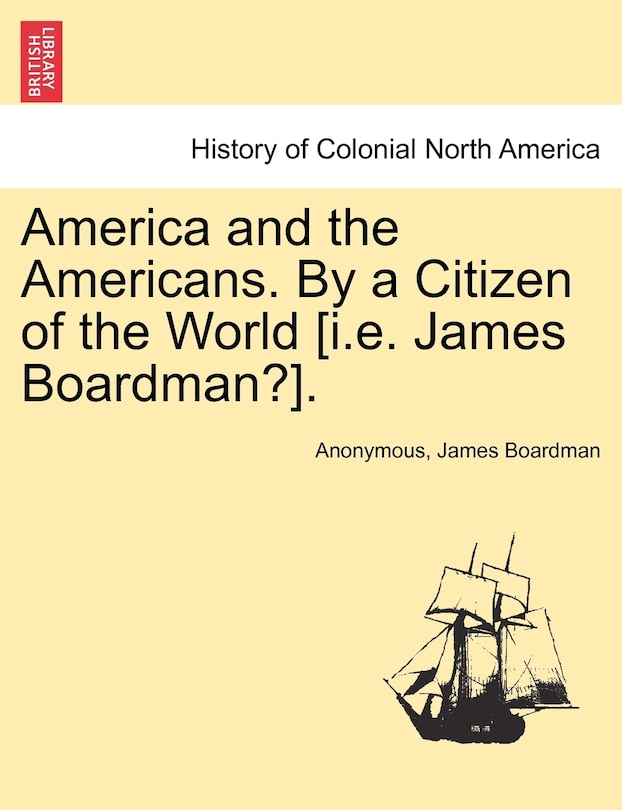 Front cover_America And The Americans. By A Citizen Of The World [i.e. James Boardman?].