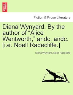 Front cover_Diana Wynyard. By The Author Of alice Wentworth, Andc. Andc. [i.e. Noell Radecliffe.]