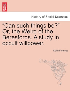 Front cover_Can Such Things Be? Or, The Weird Of The Beresfords. A Study In Occult Willpower.