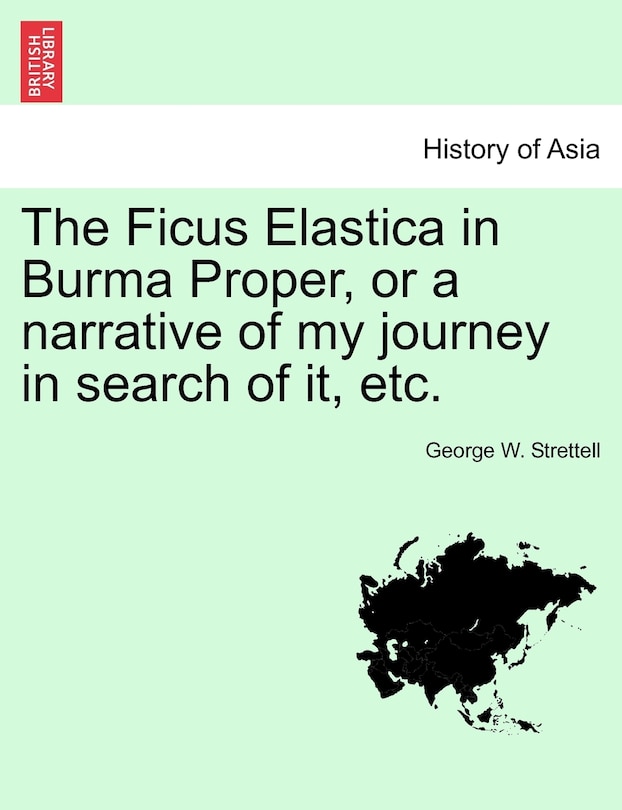 Front cover_The Ficus Elastica In Burma Proper, Or A Narrative Of My Journey In Search Of It, Etc.