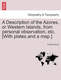 Couverture_A Description of the Azores, or Western Islands, from personal observation, etc. [With plates and a map.]