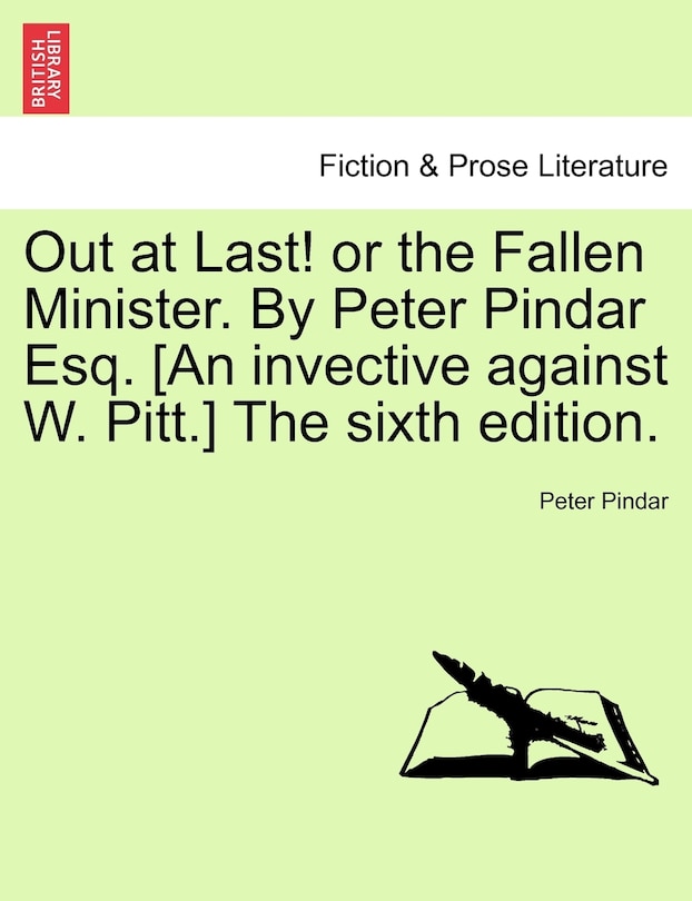 Front cover_Out At Last! Or The Fallen Minister. By Peter Pindar Esq. [an Invective Against W. Pitt.] The Sixth Edition.