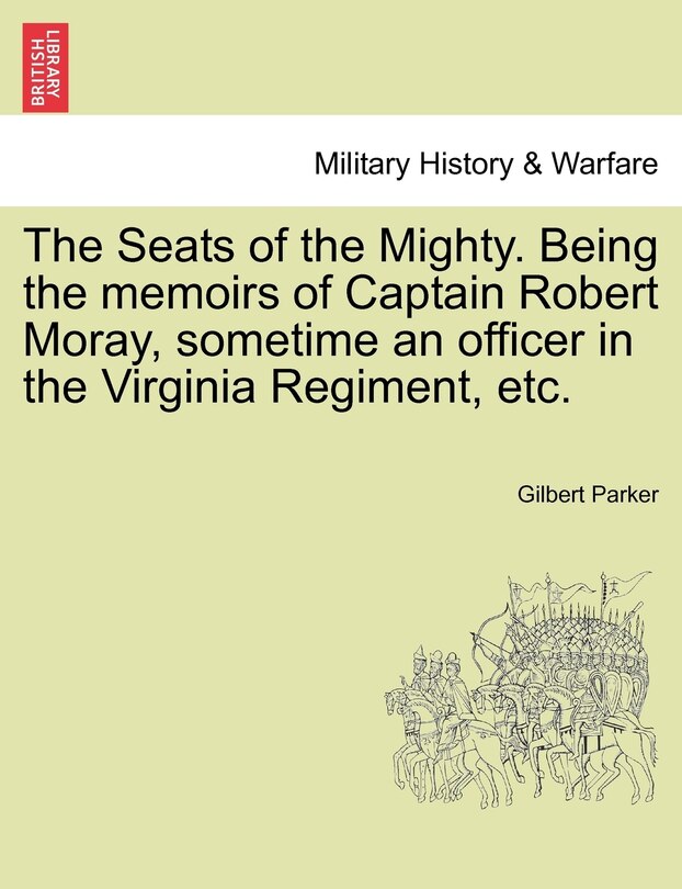 Front cover_The Seats Of The Mighty. Being The Memoirs Of Captain Robert Moray, Sometime An Officer In The Virginia Regiment, Etc.