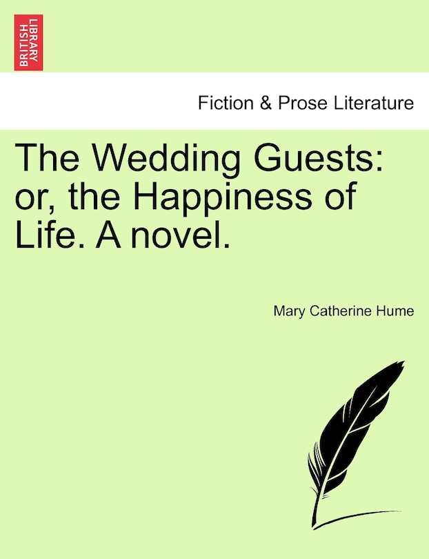 The Wedding Guests: Or, The Happiness Of Life. A Novel.