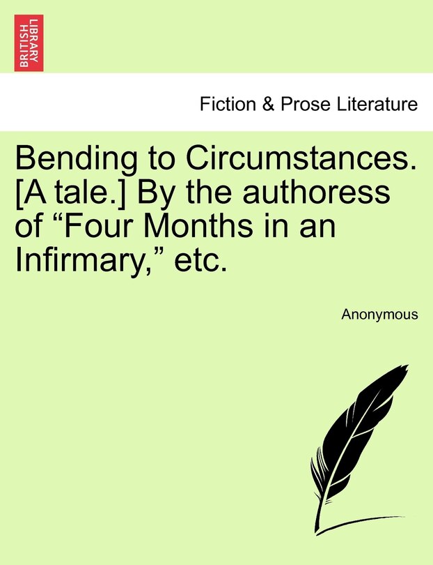 Front cover_Bending To Circumstances. [a Tale.] By The Authoress Of four Months In An Infirmary, Etc.