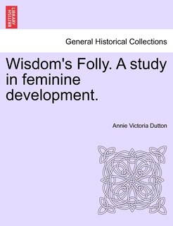 Front cover_Wisdom's Folly. A Study In Feminine Development.