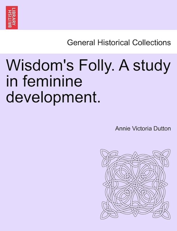 Front cover_Wisdom's Folly. A Study In Feminine Development.