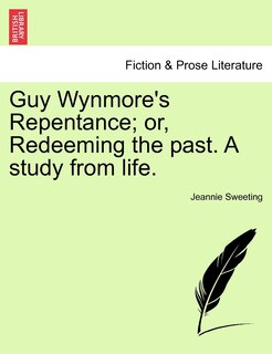 Front cover_Guy Wynmore's Repentance; Or, Redeeming The Past. A Study From Life.