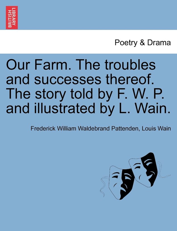 Front cover_Our Farm. The Troubles And Successes Thereof. The Story Told By F. W. P. And Illustrated By L. Wain.