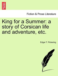 King For A Summer: A Story Of Corsican Life And Adventure, Etc.