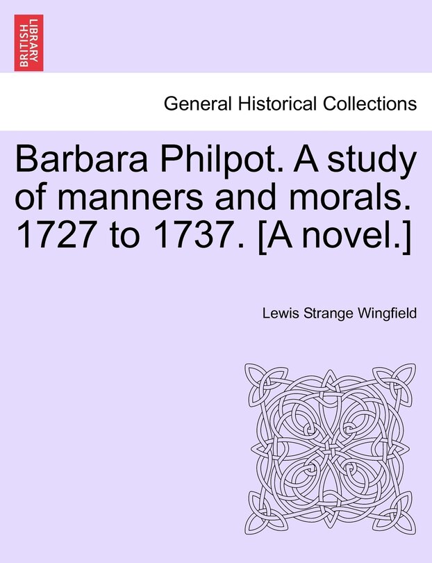 Couverture_Barbara Philpot. A Study Of Manners And Morals. 1727 To 1737. [a Novel.]