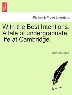 With The Best Intentions. A Tale Of Undergraduate Life At Cambridge.