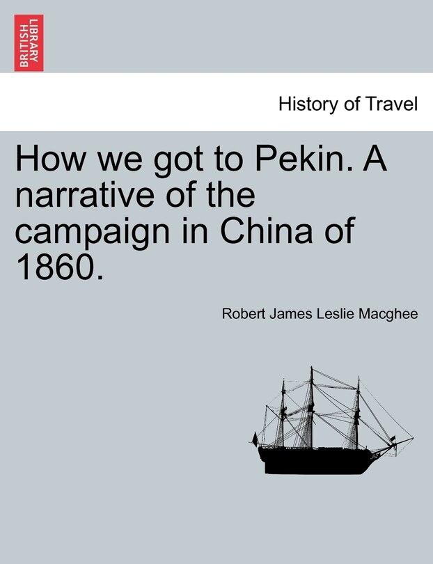 Front cover_How we got to Pekin. A narrative of the campaign in China of 1860.