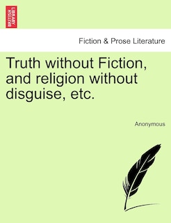 Couverture_Truth Without Fiction, And Religion Without Disguise, Etc.