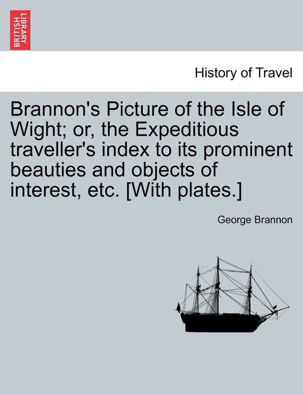 Couverture_Brannon's Picture Of The Isle Of Wight; Or, The Expeditious Traveller's Index To Its Prominent Beauties And Objects Of Interest, Etc. [with Plates.]