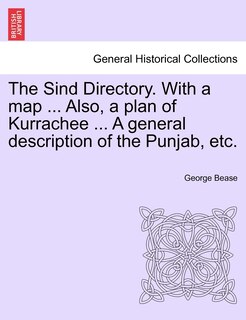 The Sind Directory. With A Map ... Also, A Plan Of Kurrachee ... A General Description Of The Punjab, Etc.