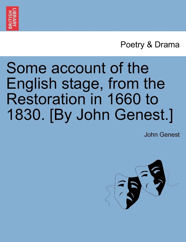 Front cover_Some Account Of The English Stage, From The Restoration In 1660 To 1830. [by John Genest.]