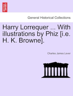 Couverture_Harry Lorrequer ... With Illustrations By Phiz [i.e. H. K. Browne].