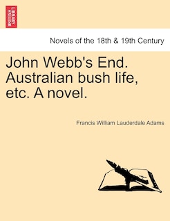 Front cover_John Webb's End. Australian Bush Life, Etc. A Novel.