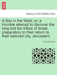 Front cover_A Star In The West; Or, A Humble Attempt To Discover The Long Lost Ten Tribes Of Israel, Preparatory To Their Return To Their Beloved City, Jerusalem.