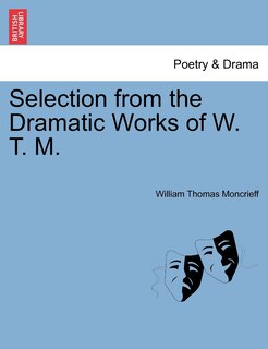 Front cover_Selection From The Dramatic Works Of W. T. M.