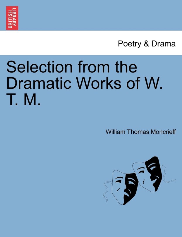 Front cover_Selection From The Dramatic Works Of W. T. M.