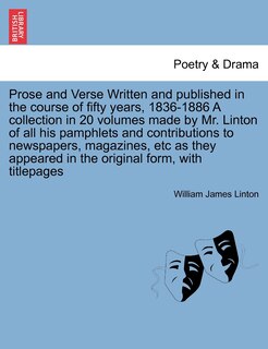 Front cover_Prose And Verse Written And Published In The Course Of Fifty Years, 1836-1886 A Collection In 20 Volumes Made By Mr. Linton Of All His Pamphlets And Contributions To Newspapers, Magazines, Etc As They Appeared In The Original Form, With Titlepages