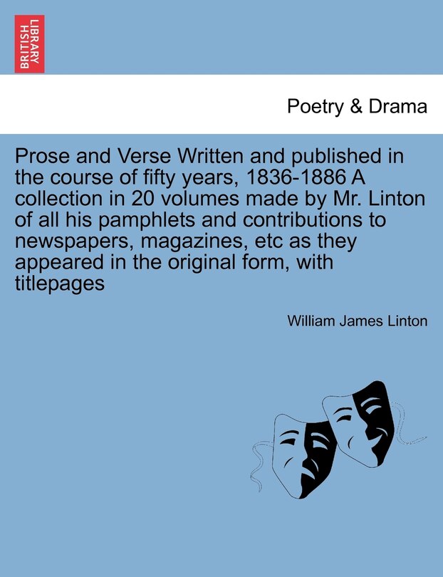 Front cover_Prose And Verse Written And Published In The Course Of Fifty Years, 1836-1886 A Collection In 20 Volumes Made By Mr. Linton Of All His Pamphlets And Contributions To Newspapers, Magazines, Etc As They Appeared In The Original Form, With Titlepages