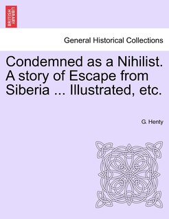 Front cover_Condemned As A Nihilist. A Story Of Escape From Siberia ... Illustrated, Etc.