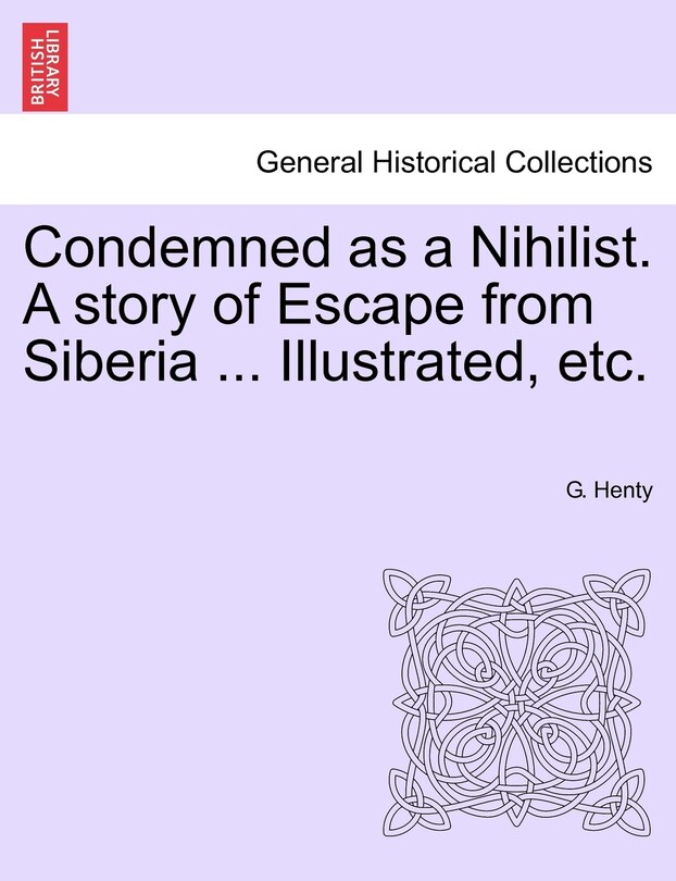 Front cover_Condemned As A Nihilist. A Story Of Escape From Siberia ... Illustrated, Etc.