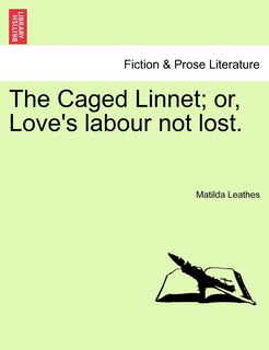 Front cover_The Caged Linnet; Or, Love's Labour Not Lost.