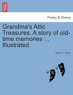 Front cover_Grandma's Attic Treasures. A Story Of Old-time Memories ... Illustrated.