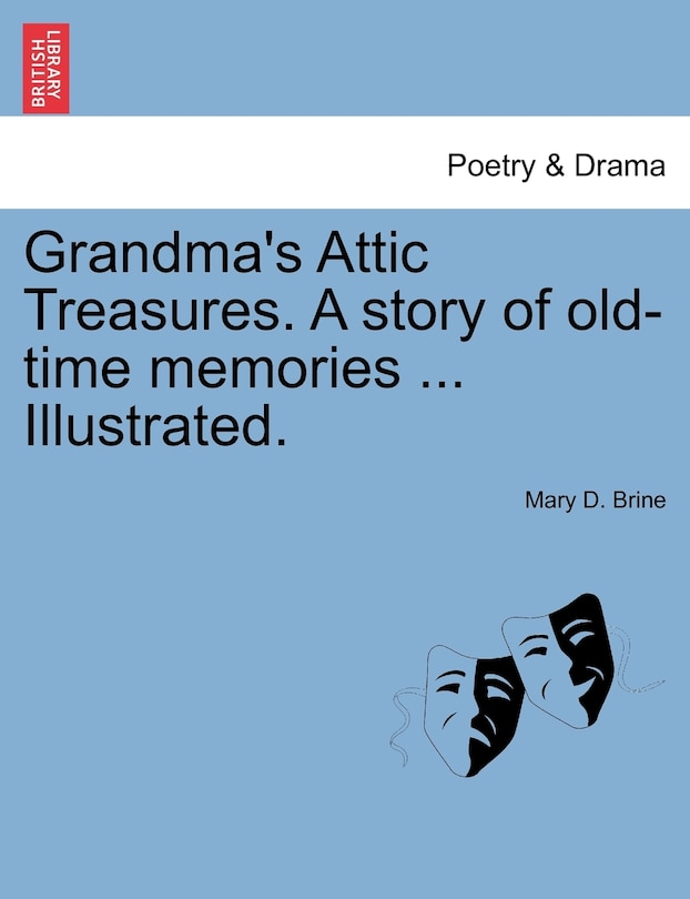 Front cover_Grandma's Attic Treasures. A Story Of Old-time Memories ... Illustrated.