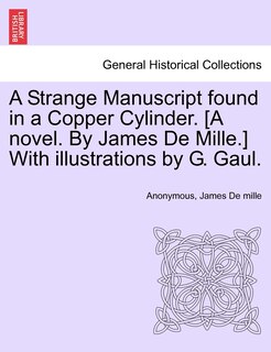 Front cover_A Strange Manuscript Found In A Copper Cylinder. [a Novel. By James De Mille.] With Illustrations By G. Gaul.