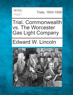 Front cover_Trial. Commonwealth vs. The Worcester Gas Light Company