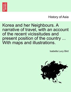 Front cover_Korea and her Neighbours. A narrative of travel, with an account of the recent vicissitudes and present position of the country ... With maps and illustrations. Volume I.