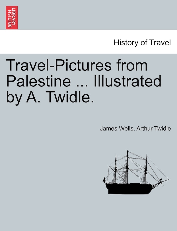Front cover_Travel-pictures From Palestine ... Illustrated By A. Twidle.