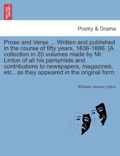 Front cover_Prose And Verse ... Written And Published In The Course Of Fifty Years, 1836-1886. [a Collection In 20 Volumes Made By Mr. Linton Of All His Pamphlets And Contributions To Newspapers, Magazines, Etc., As They Appeared In The Original Form.