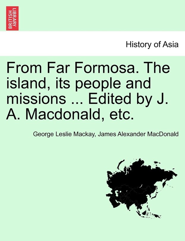 Front cover_From Far Formosa. The Island, Its People And Missions ... Edited By J. A. Macdonald, Etc.